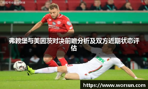 弗赖堡与美因茨对决前瞻分析及双方近期状态评估